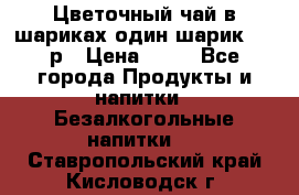 Цветочный чай в шариках,один шарик ,—70р › Цена ­ 70 - Все города Продукты и напитки » Безалкогольные напитки   . Ставропольский край,Кисловодск г.